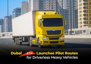 Dubai RTA Launches Pilot Routes for Driverless Heavy Vehicles
