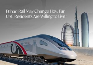 Etihad Rail May Change How Far UAE Residents Are Willing to Live